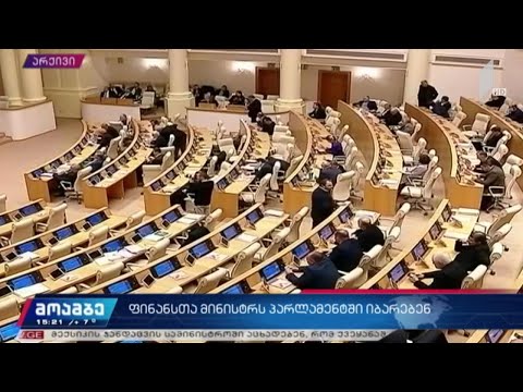 ფინანსთა მინისტრს პარლამენტში იბარებენ